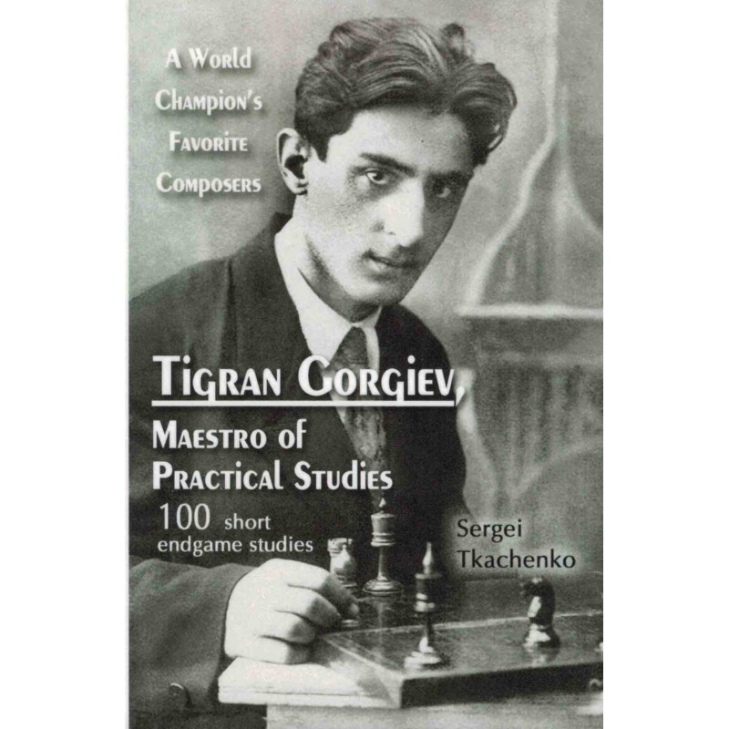Tigran Gorgiev, Maestro of Practical Studies de Sergei Tkachenko Tigran Gorgiev, Maestro of Practical Studies de Sergei Tkachenko