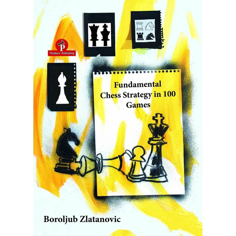 Fundamental Chess Strategy in 100 Games de Boroljub Zlatanovic
