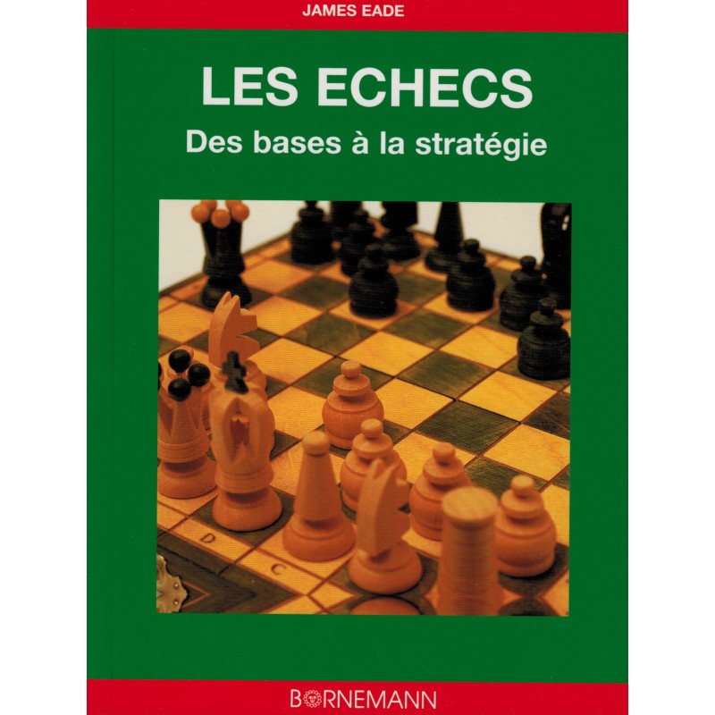 Les échecs Des bases à la stratégie de James Eade Les échecs Des bases à la stratégie de James Eade