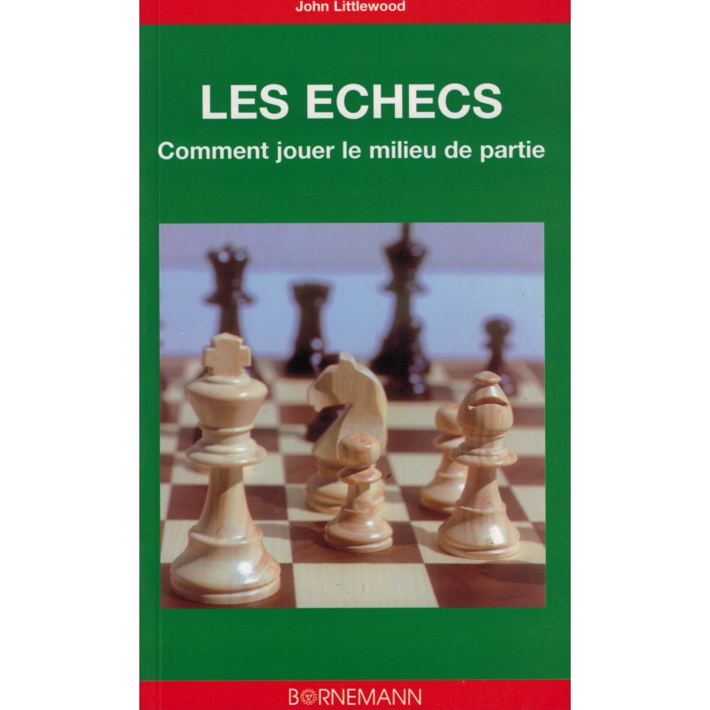 Les échecs Comment jouer le milieu de partie de John Littlewood