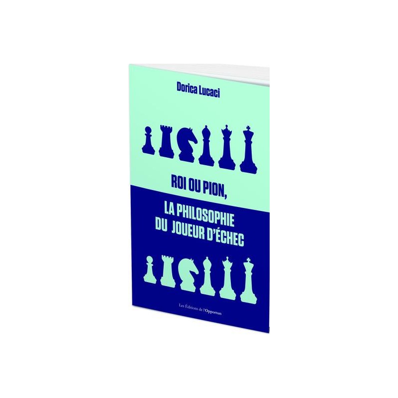 Roi ou pion, la philosophie du joueur d'échecs de Dorica Lucaci Roi ou pion, la philosophie du joueur d'échecs de Dorica Lucaci