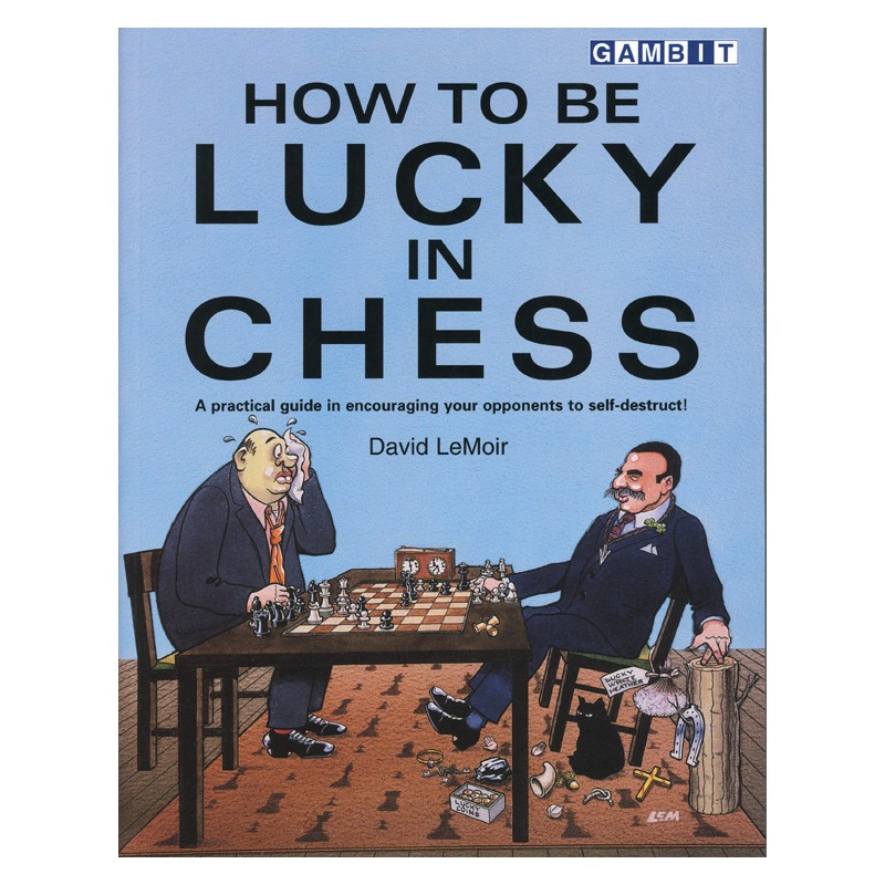 How to be Lucky in Chess de David LeMoir How to be Lucky in Chess de David LeMoir