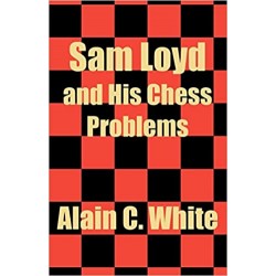 Sam Loyd and His Chess Problems de Alain C. White