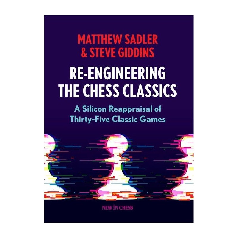 Re-Engineering the Chess Classics de Matthew Sadler et Steve Giddins