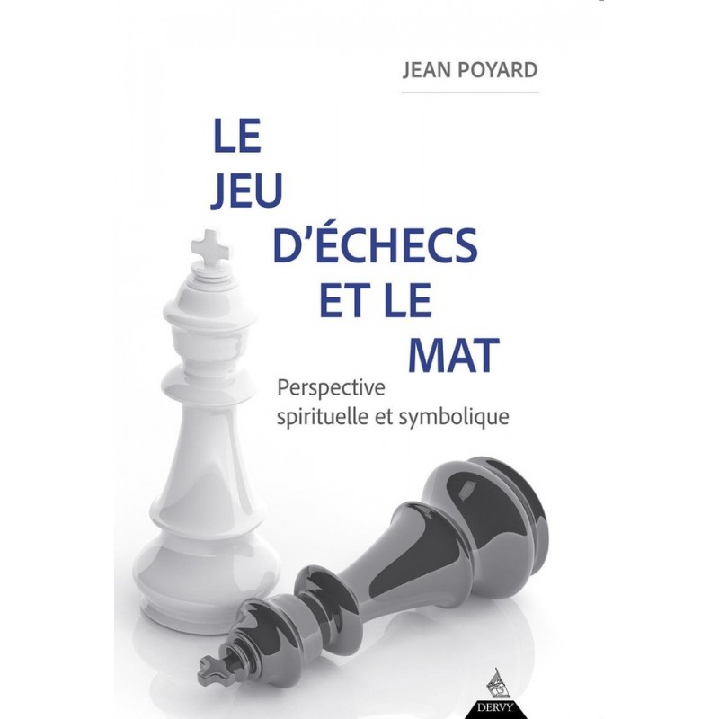 Le jeu d'échecs et le mat de Jean Poyard Le jeu d'échecs et le mat de Jean Poyard